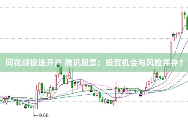 同花顺极速开户 腾讯股票：投资机会与风险并存？