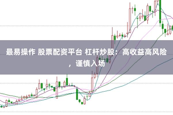 最易操作 股票配资平台 杠杆炒股：高收益高风险，谨慎入场