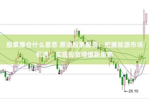 股票爆仓什么意思 原油股票配资：把握能源市场机遇，实现投资增值新策略