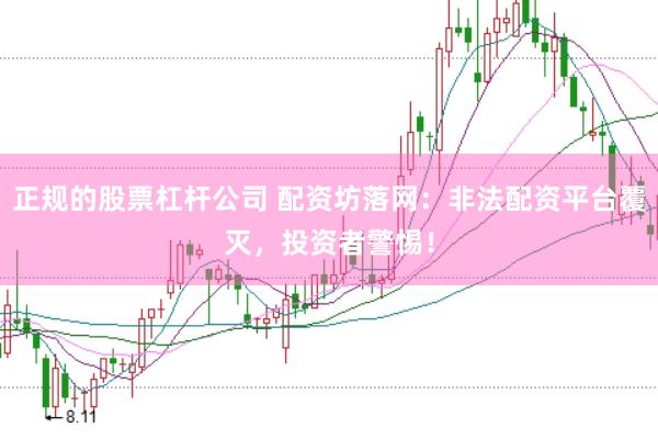 正规的股票杠杆公司 配资坊落网：非法配资平台覆灭，投资者警惕！
