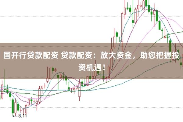 国开行贷款配资 贷款配资：放大资金，助您把握投资机遇！