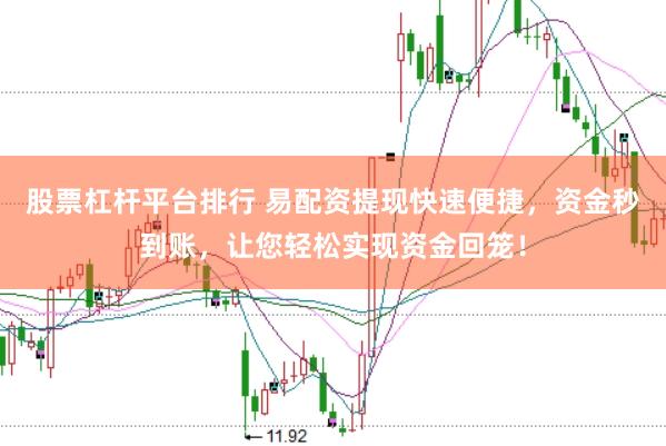 股票杠杆平台排行 易配资提现快速便捷，资金秒到账，让您轻松实现资金回笼！