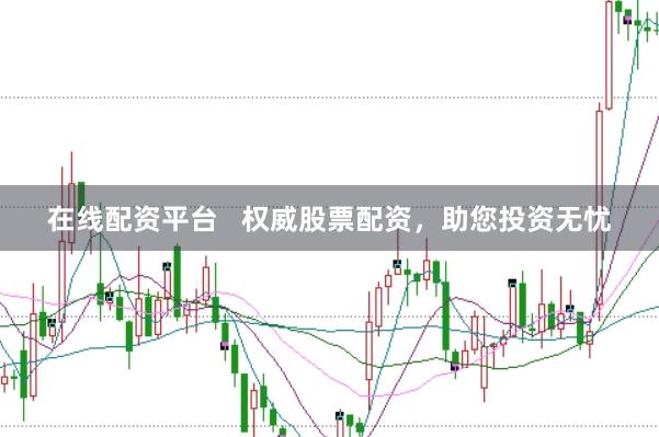 在线配资平台   权威股票配资，助您投资无忧