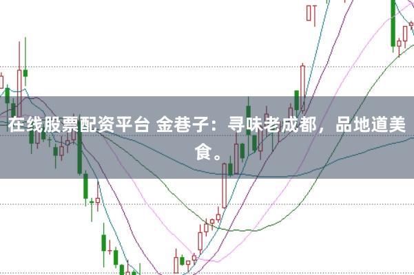 在线股票配资平台 金巷子:寻味老成都,品地道美食。