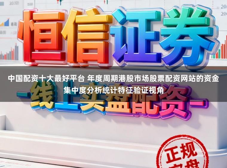 中国配资十大最好平台 年度周期港股市场股票配资网站的资金集中度分析统计特征验证视角