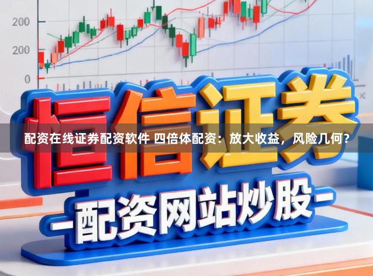 配资在线证券配资软件 四倍体配资:放大收益,风险几何?