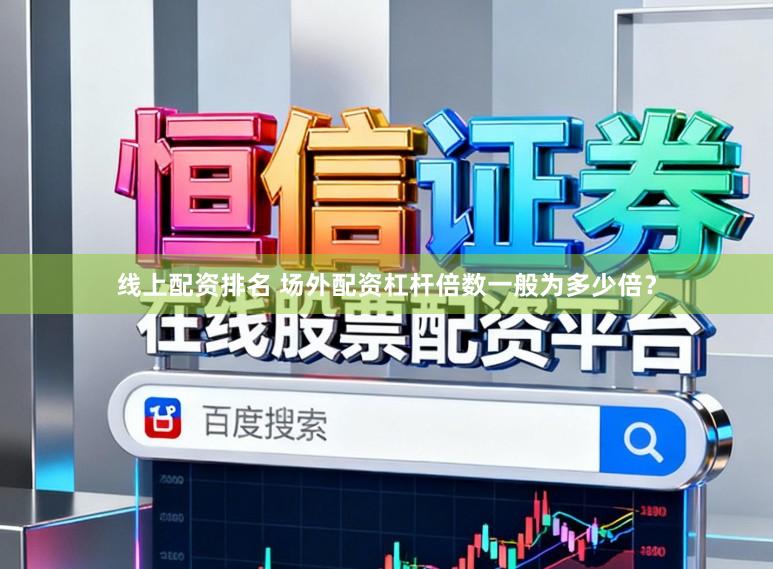 线上配资排名 场外配资杠杆倍数一般为多少倍？