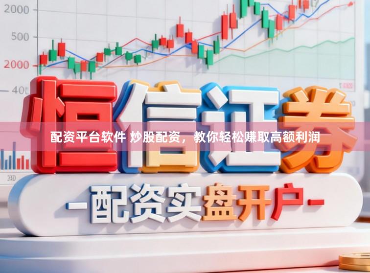 配资平台软件 炒股配资，教你轻松赚取高额利润