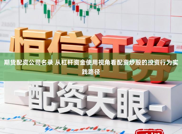 期货配资公司名录 从杠杆资金使用视角看配资炒股的投资行为实践路径