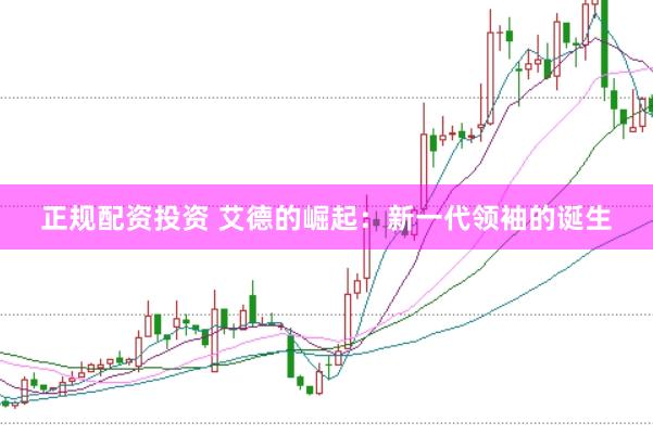 正规配资投资 艾德的崛起：新一代领袖的诞生