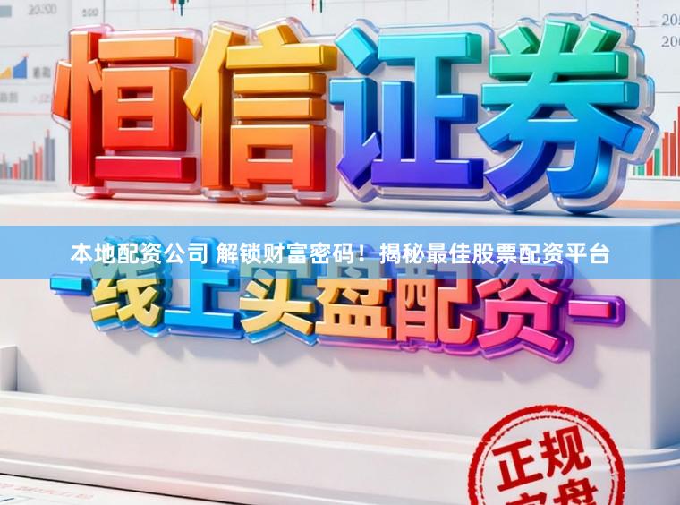本地配资公司 解锁财富密码！揭秘最佳股票配资平台
