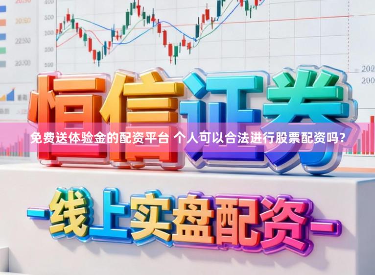 免费送体验金的配资平台 个人可以合法进行股票配资吗？