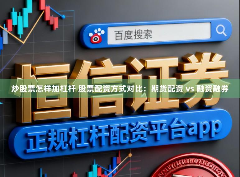 炒股票怎样加杠杆 股票配资方式对比:期货配资 vs 融资融券