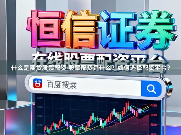 什么是期货股票配资 股票配资是什么？如何选择配资平台？