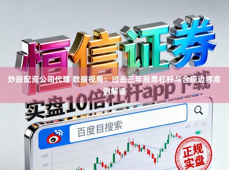 炒股配资公司代理 数据视角:过去三年股票杠杆与合规边界案例解读